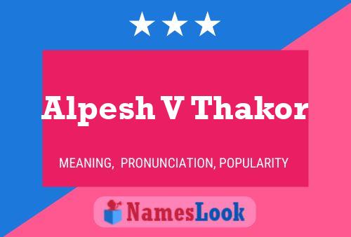 Affiche de nom Alpesh V Thakor