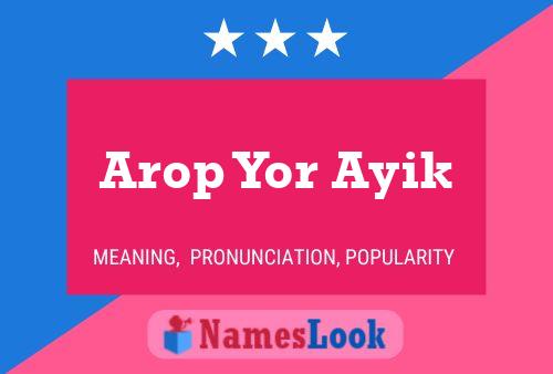 Affiche de nom Arop Yor Ayik