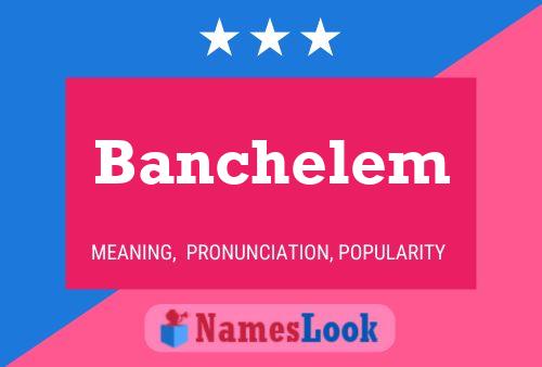 Affiche de nom Banchelem