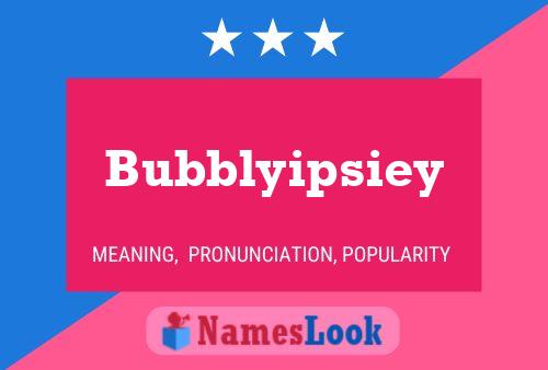 Affiche de nom Bubblyipsiey