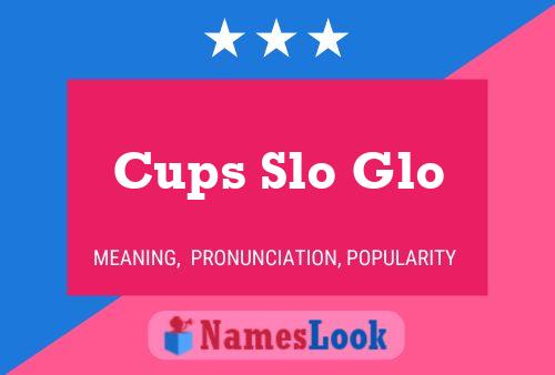 Affiche de nom Cups Slo Glo