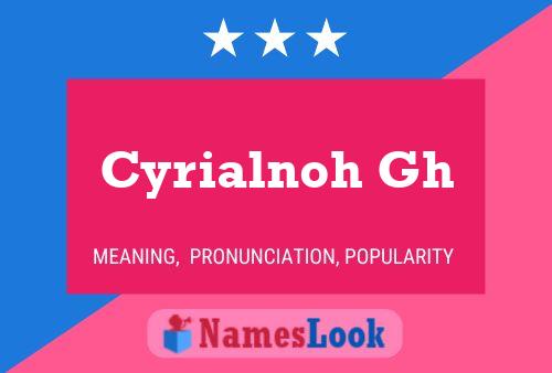 Affiche de nom Cyrialnoh Gh