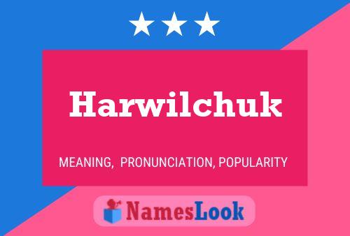 Affiche de nom Harwilchuk