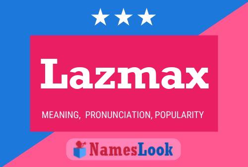 Affiche de nom Lazmax