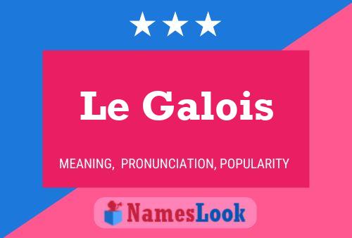 Affiche de nom Le Galois