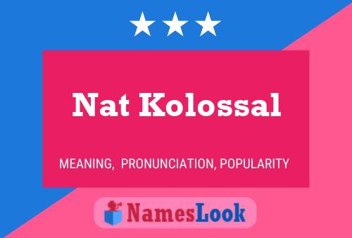 Affiche de nom Nat Kolossal