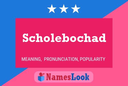 Affiche de nom Scholebochad